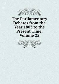 The Parliamentary Debates from the Year 1803 to the Present Time, Volume 25