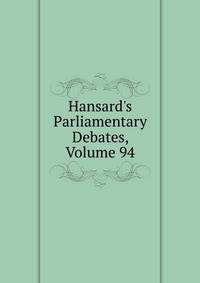 Hansard's Parliamentary Debates, Volume 94