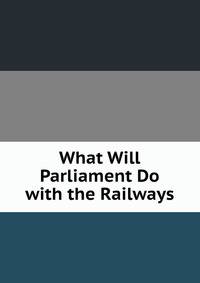 What Will Parliament Do with the Railways