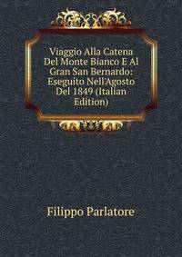 Viaggio Alla Catena Del Monte Bianco E Al Gran San Bernardo: Eseguito Nell'Agosto Del 1849 (Italian Edition)