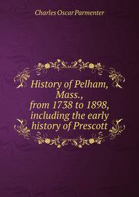 History of Pelham, Mass., from 1738 to 1898, including the early history of Prescott