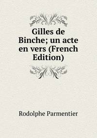 Gilles de Binche; un acte en vers (French Edition)