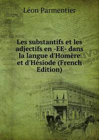 Les substantifs et les adjectifs en -EE- dans la langue d'Hom?re et d'H?siode (French Edition)