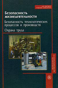 Безопасность жизнедеятельности. Безопасность технологических процессов и производств. Охрана труда. Учебное пособие для вузов