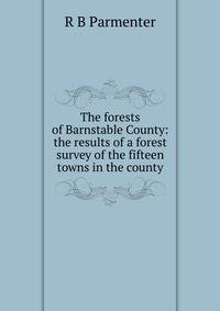 The forests of Barnstable County: the results of a forest survey of the fifteen towns in the county
