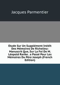 Etude Sur Un Supplement Inedit Des Memoires De Richelieu: Manuscrit Que, Sur La Foi De M. Leopold Ranke . a Passe Pour Les Memoires Du Pere Joseph (French Edition)