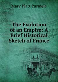 The Evolution of an Empire: A Brief Historical Sketch of France