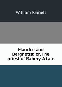 Maurice and Berghetta; or, The priest of Rahery. A tale