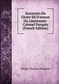 Souvenirs De Gloire Ed D'amour Du Lieutenant-Colonel Parquin (French Edition)