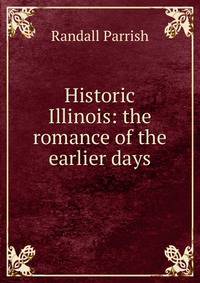 Historic Illinois: the romance of the earlier days