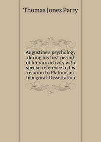 Augustine's psychology during his first period of literary activity with special reference to his relation to Platonism: Inaugural-Dissertation
