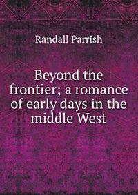 Beyond the frontier; a romance of early days in the middle West