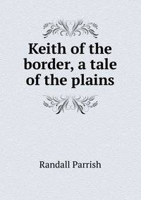 Keith of the border, a tale of the plains