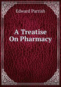 A Treatise On Pharmacy .