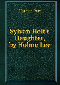 Sylvan Holt's Daughter, by Holme Lee