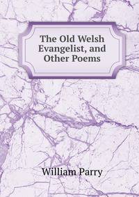 The Old Welsh Evangelist, and Other Poems
