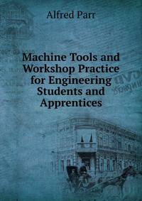 Machine Tools and Workshop Practice for Engineering Students and Apprentices