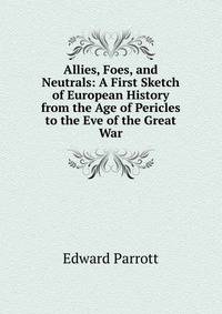 Allies, Foes, and Neutrals: A First Sketch of European History from the Age of Pericles to the Eve of the Great War