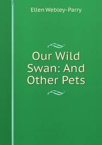 Our Wild Swan: And Other Pets