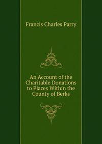 An Account of the Charitable Donations to Places Within the County of Berks
