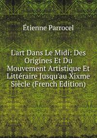 L'art Dans Le Midi: Des Origines Et Du Mouvement Artistique Et Litt?raire Jusqu'au Xixme Si?cle (French Edition)