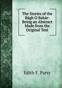 The Stories of the Bagh O Bahar: Being an Abstract Made from the Original Text