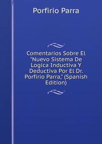 Comentarios Sobre El "Nuevo Sistema De Logica Inductiva Y Deductiva Por El Dr. Porfirio Parra," (Spanish Edition)