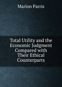 Total Utility and the Economic Judgment Compared with Their Ethical Counterparts