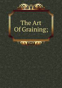 The Art Of Graining;