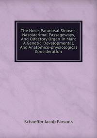 The Nose, Paranasal Sinuses, Nasolacrimal Passageways, And Olfactory Organ In Man: A Genetic, Developmental, And Anatomico-physiological Consideration