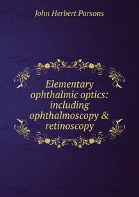 Elementary ophthalmic optics: including ophthalmoscopy &amp; retinoscopy