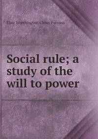 Social rule; a study of the will to power