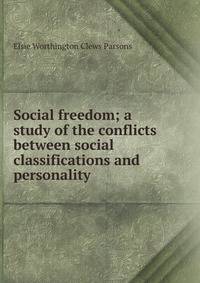 Social freedom; a study of the conflicts between social classifications and personality