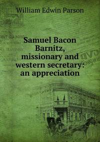 Samuel Bacon Barnitz, missionary and western secretary: an appreciation