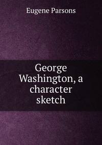 George Washington, a character sketch