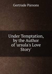 Under Temptation, by the Author of 'ursula's Love Story'.