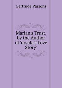 Marian's Trust, by the Author of 'ursula's Love Story'.