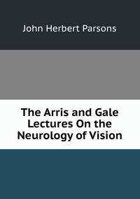 The Arris and Gale Lectures On the Neurology of Vision