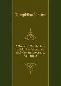 A Treatise On the Law of Marine Insurance and General Average, Volume 2