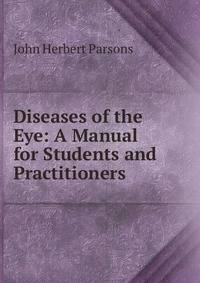 Diseases of the Eye: A Manual for Students and Practitioners
