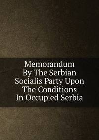 Memorandum By The Serbian Socialis Party Upon The Conditions In Occupied Serbia