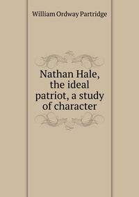 Nathan Hale, the ideal patriot, a study of character