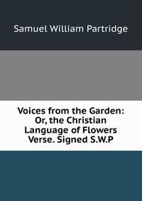 Voices from the Garden: Or, the Christian Language of Flowers Verse. Signed S.W.P