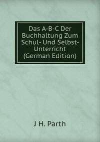 Das A-B-C Der Buchhaltung Zum Schul- Und Selbst- Unterricht (German Edition)