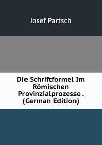 Die Schriftformel Im Romischen Provinzialprozesse . (German Edition)