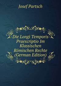 Die Longi Temporis Praescriptio Im Klassischen Romischen Rechte (German Edition)