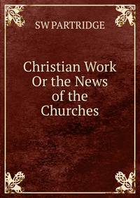 Christian Work Or the News of the Churches