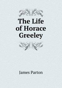 The Life of Horace Greeley