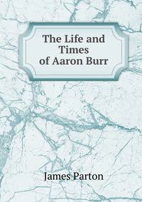 The Life and Times of Aaron Burr