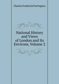National History and Views of London and Its Environs, Volume 2